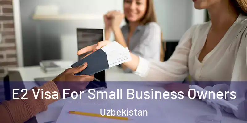  E2 Visa For Small Business Owners Uzbekistan