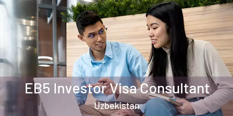  EB5 Investor Visa Consultant Uzbekistan