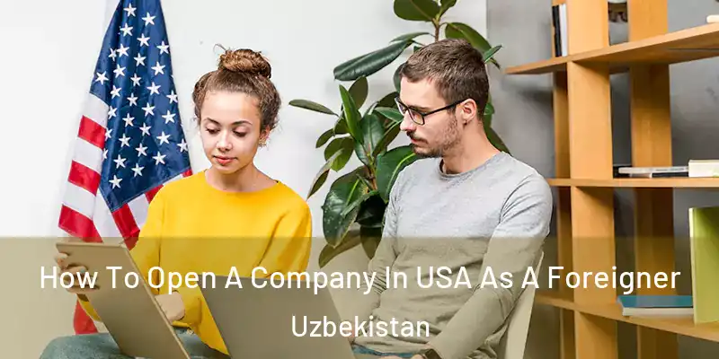  How To Open A Company In USA As A Foreigner Uzbekistan